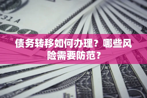 济南债务转移如何办理？哪些风险需要防范？