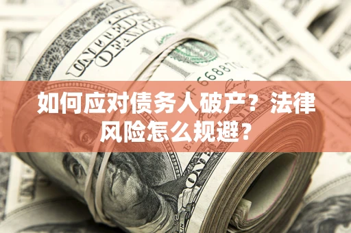 济南如何应对债务人破产？法律风险怎么规避？