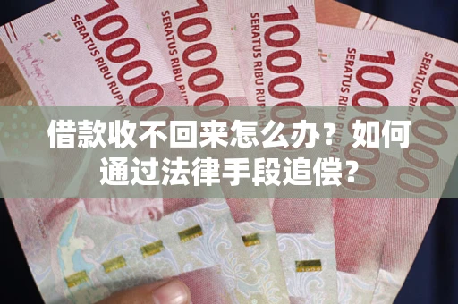 济南借款收不回来怎么办？如何通过法律手段追偿？