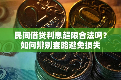 济南民间借贷利息超限合法吗？如何辨别套路避免损失
