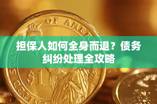 济南担保人如何全身而退？债务纠纷处理全攻略