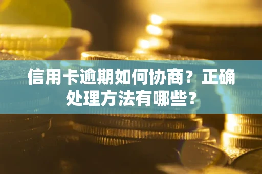 济南信用卡逾期如何协商？正确处理方法有哪些？