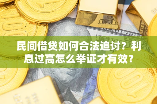 济南民间借贷如何合法追讨？利息过高怎么举证才有效？