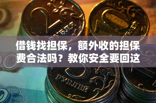 济南借钱找担保，额外收的担保费合法吗？教你安全要回这笔钱