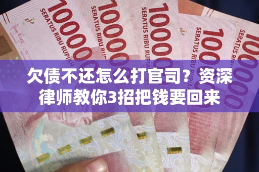 济南欠债不还怎么打官司？资深律师教你3招把钱要回来