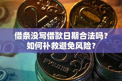 济南借条没写借款日期合法吗？如何补救避免风险？