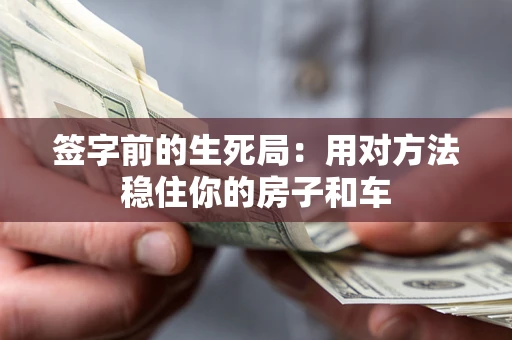 济南签字前的生死局：用对方法稳住你的房子和车