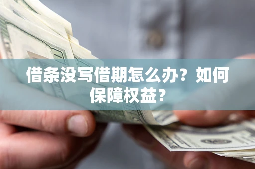 济南借条没写借期怎么办？如何保障权益？