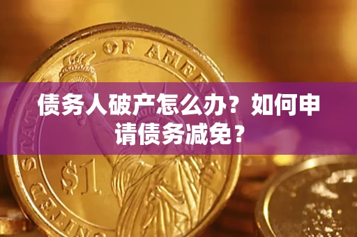 济南债务人破产怎么办？如何申请债务减免？