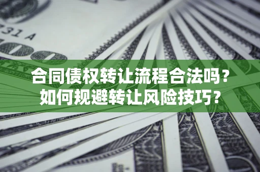 济南合同债权转让流程合法吗？如何规避转让风险技巧？