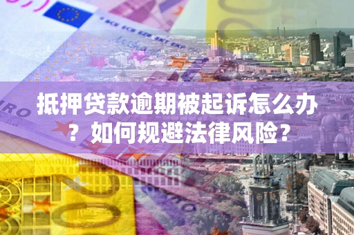 济南抵押贷款逾期被起诉怎么办？如何规避法律风险？