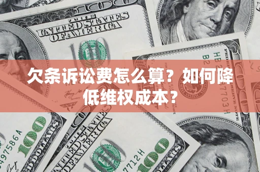 济南欠条诉讼费怎么算？如何降低维权成本？