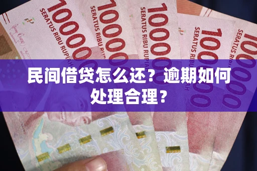 济南民间借贷怎么还？逾期如何处理合理？