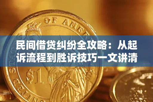 济南民间借贷纠纷全攻略：从起诉流程到胜诉技巧一文讲清