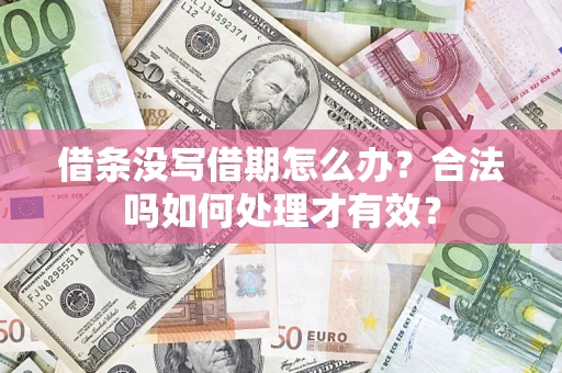 济南借条没写借期怎么办？合法吗如何处理才有效？