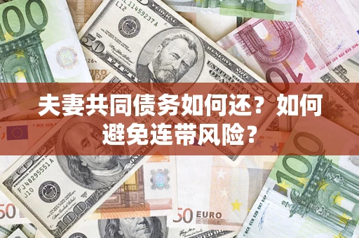 济南夫妻共同债务如何还？如何避免连带风险？
