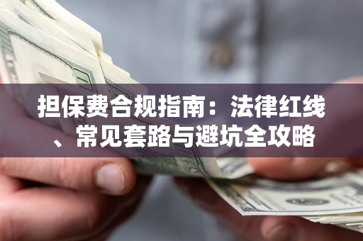 济南担保费合规指南：法律红线、常见套路与避坑全攻略