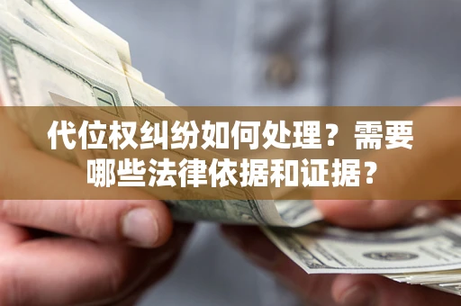 济南代位权纠纷如何处理？需要哪些法律依据和证据？