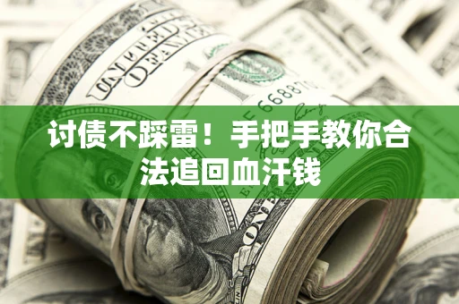 济南讨债不踩雷！手把手教你合法追回血汗钱