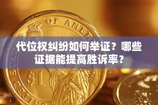 济南代位权纠纷如何举证？哪些证据能提高胜诉率？