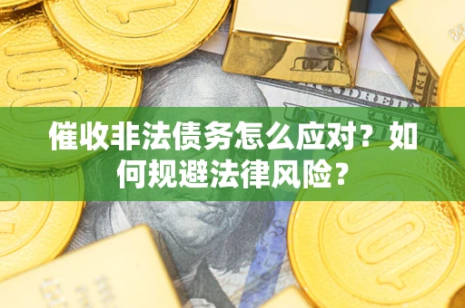 济南催收非法债务怎么应对？如何规避法律风险？