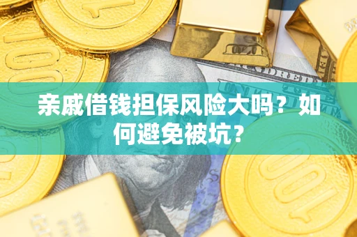济南亲戚借钱担保风险大吗？如何避免被坑？