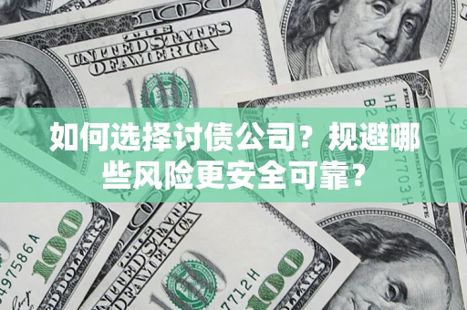 济南如何选择讨债公司？规避哪些风险更安全可靠？