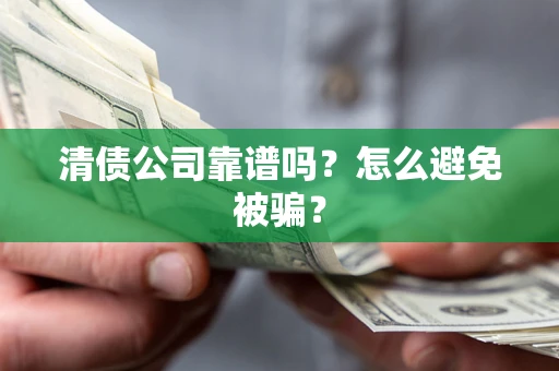 济南清债公司靠谱吗？怎么避免被骗？