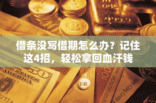 济南借条没写借期怎么办？记住这4招，轻松拿回血汗钱
