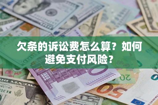 济南欠条的诉讼费怎么算？如何避免支付风险？