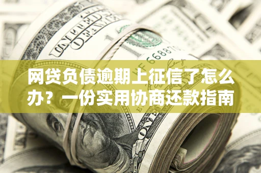 济南网贷负债逾期上征信了怎么办？一份实用协商还款指南请收好