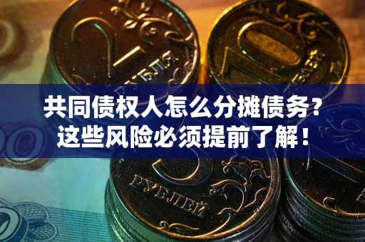 济南共同债权人怎么分摊债务？这些风险必须提前了解！