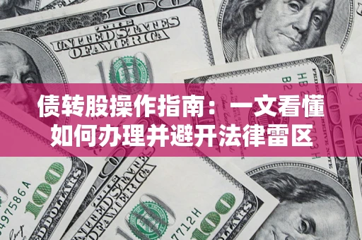 济南债转股操作指南：一文看懂如何办理并避开法律雷区