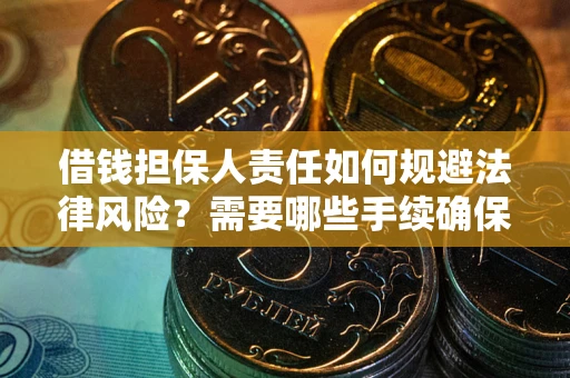 济南借钱担保人责任如何规避法律风险？需要哪些手续确保安全？