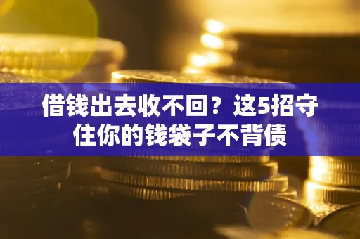 济南借钱出去收不回？这5招守住你的钱袋子不背债