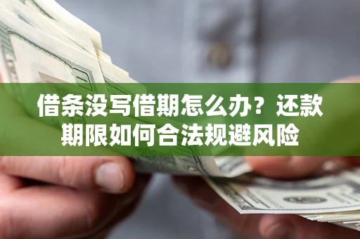 济南借条没写借期怎么办？还款期限如何合法规避风险