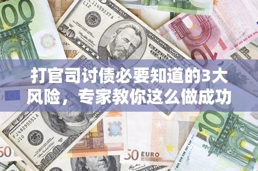济南打官司讨债必要知道的3大风险，专家教你这么做成功率飙升