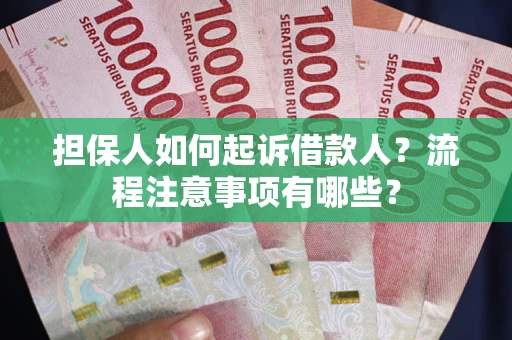 济南担保人如何起诉借款人？流程注意事项有哪些？