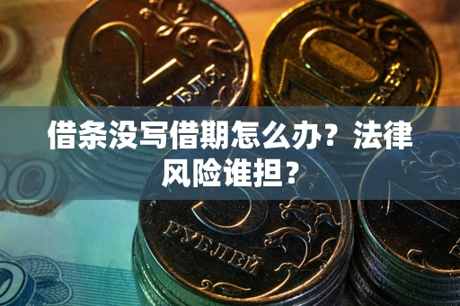 济南借条没写借期怎么办？法律风险谁担？